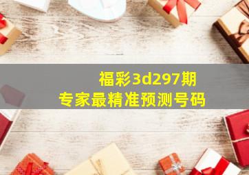 福彩3d297期专家最精准预测号码