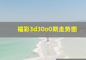 福彩3d30o0期走势图