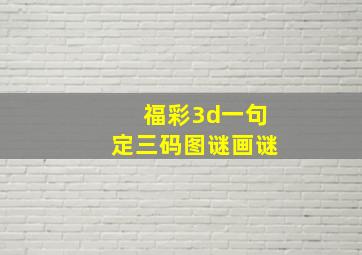 福彩3d一句定三码图谜画谜