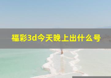 福彩3d今天晚上出什么号