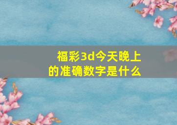 福彩3d今天晚上的准确数字是什么