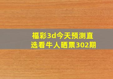 福彩3d今天预测直选看牛人晒票302期