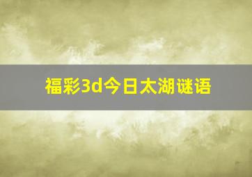 福彩3d今日太湖谜语