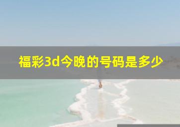 福彩3d今晚的号码是多少