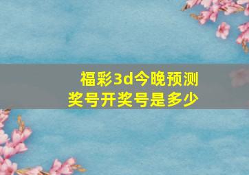 福彩3d今晚预测奖号开奖号是多少