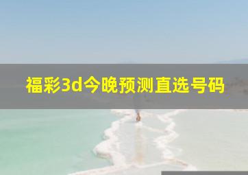 福彩3d今晚预测直选号码