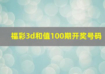 福彩3d和值100期开奖号码