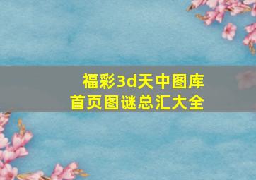 福彩3d天中图库首页图谜总汇大全