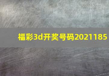 福彩3d开奖号码2021185