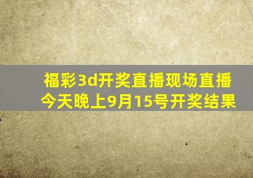 福彩3d开奖直播现场直播今天晚上9月15号开奖结果