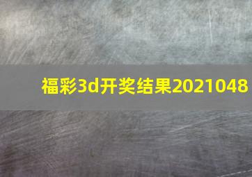 福彩3d开奖结果2021048