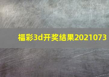 福彩3d开奖结果2021073