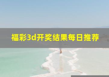 福彩3d开奖结果每日推荐