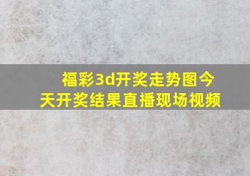 福彩3d开奖走势图今天开奖结果直播现场视频