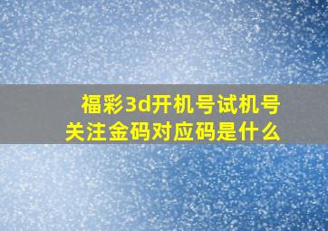 福彩3d开机号试机号关注金码对应码是什么