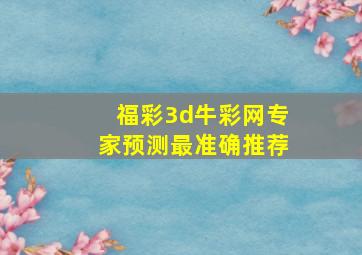 福彩3d牛彩网专家预测最准确推荐