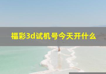 福彩3d试机号今天开什么