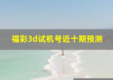 福彩3d试机号近十期预测