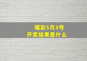 福彩5月3号开奖结果是什么