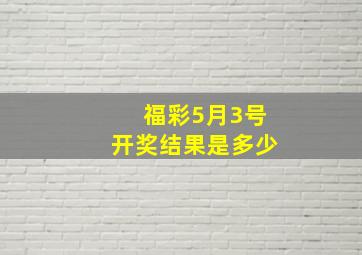 福彩5月3号开奖结果是多少