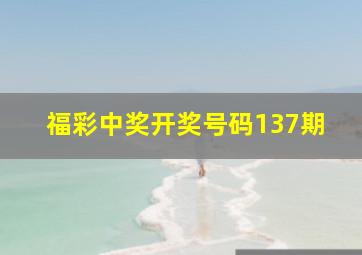 福彩中奖开奖号码137期