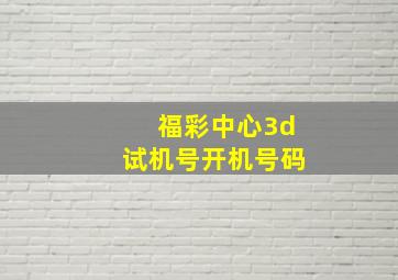 福彩中心3d试机号开机号码