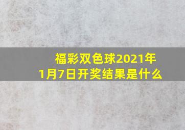 福彩双色球2021年1月7日开奖结果是什么