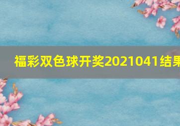 福彩双色球开奖2021041结果