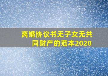 离婚协议书无子女无共同财产的范本2020