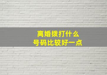 离婚拨打什么号码比较好一点