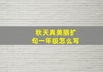 秋天真美丽扩句一年级怎么写