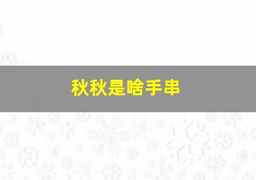 秋秋是啥手串