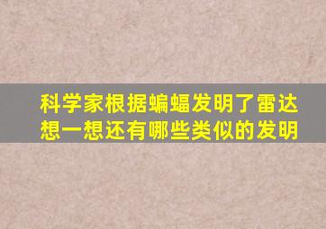 科学家根据蝙蝠发明了雷达想一想还有哪些类似的发明