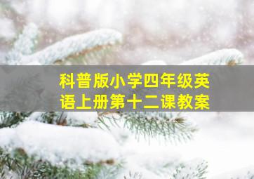 科普版小学四年级英语上册第十二课教案