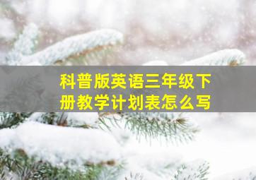 科普版英语三年级下册教学计划表怎么写