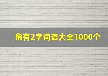 稀有2字词语大全1000个