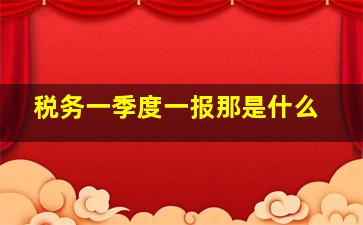 税务一季度一报那是什么