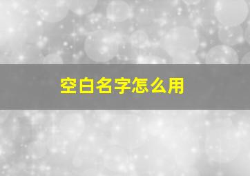 空白名字怎么用