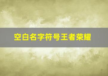 空白名字符号王者荣耀