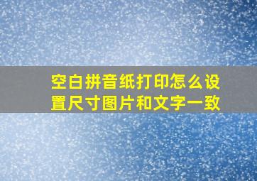 空白拼音纸打印怎么设置尺寸图片和文字一致