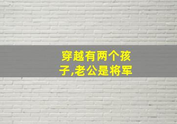 穿越有两个孩子,老公是将军