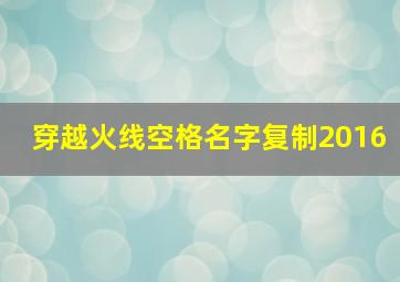 穿越火线空格名字复制2016