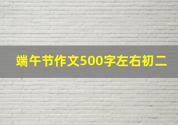 端午节作文500字左右初二