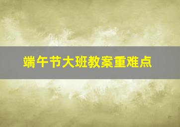 端午节大班教案重难点