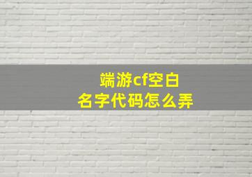 端游cf空白名字代码怎么弄