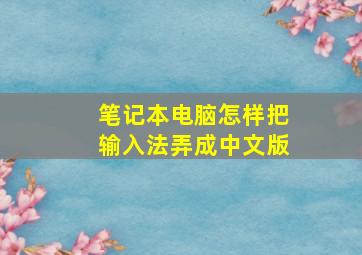 笔记本电脑怎样把输入法弄成中文版