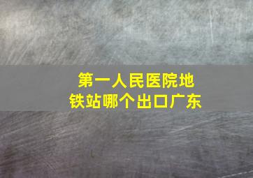 第一人民医院地铁站哪个出口广东