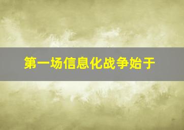 第一场信息化战争始于