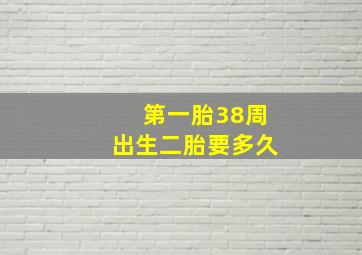 第一胎38周出生二胎要多久