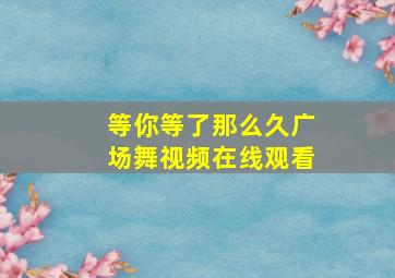 等你等了那么久广场舞视频在线观看